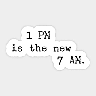 1 PM is the new 7 AM Sticker